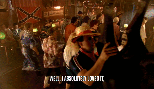 WELL, I ABSOLUTELY LOVED IT,  