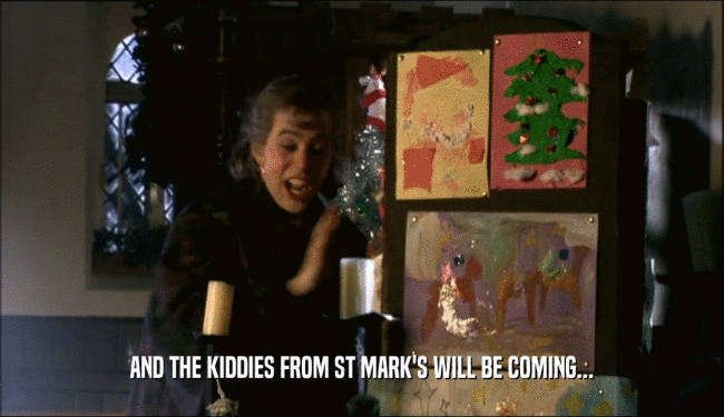 AND THE KIDDIES FROM ST MARK'S WILL BE COMING...  