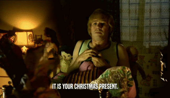IT IS YOUR CHRISTMAS PRESENT.  