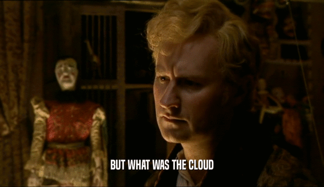 BUT WHAT WAS THE CLOUD
  