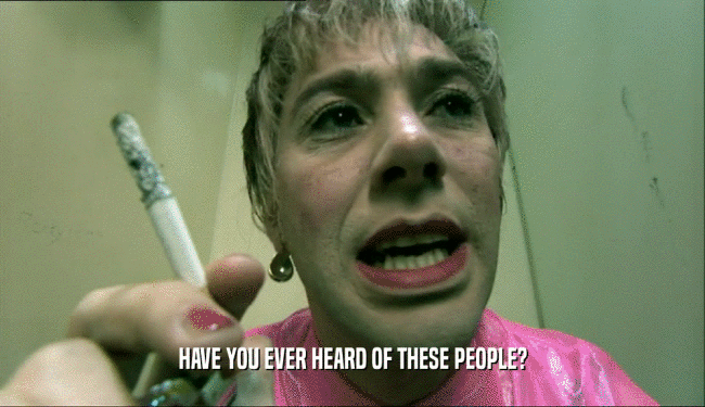 HAVE YOU EVER HEARD OF THESE PEOPLE?  
