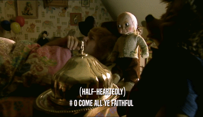 (HALF-HEARTEDLY) # O COME ALL YE FAITHFUL 