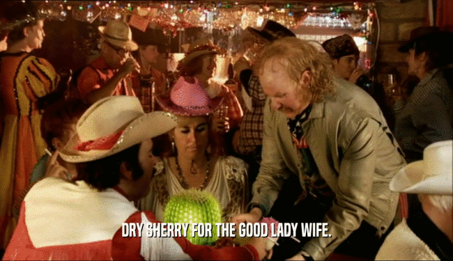 DRY SHERRY FOR THE GOOD LADY WIFE.  