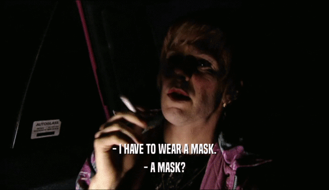 - I HAVE TO WEAR A MASK. - A MASK? 