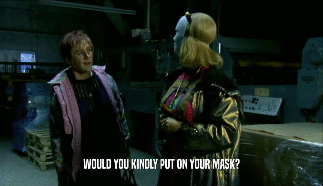 WOULD YOU KINDLY PUT ON YOUR MASK?  