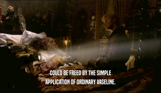 COULD BE FREED BY THE SIMPLE
 APPLICATION OF ORDINARY VASELINE.
 