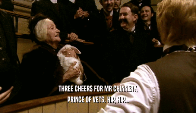 THREE CHEERS FOR MR CHINNERY, PRINCE OF VETS. HIP, HIP... 
