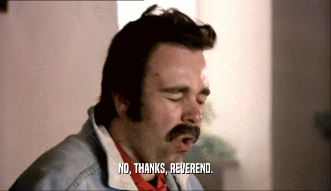 NO, THANKS, REVEREND.  