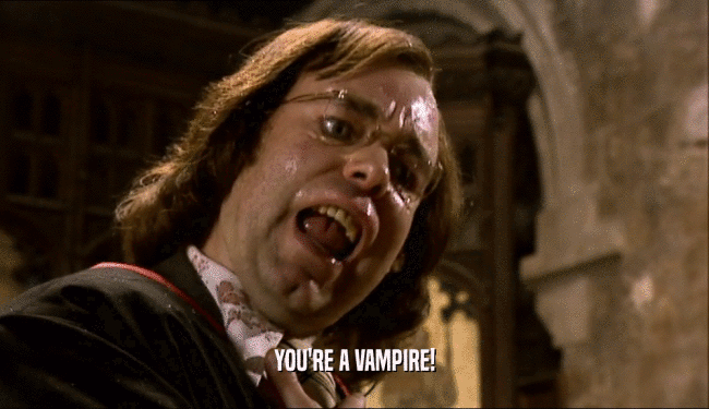 YOU'RE A VAMPIRE!
  