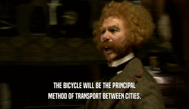 THE BICYCLE WILL BE THE PRINCIPAL
 METHOD OF TRANSPORT BETWEEN CITIES.
 