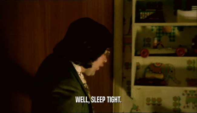 WELL, SLEEP TIGHT.  