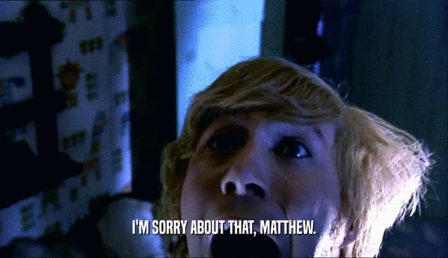 I'M SORRY ABOUT THAT, MATTHEW.  