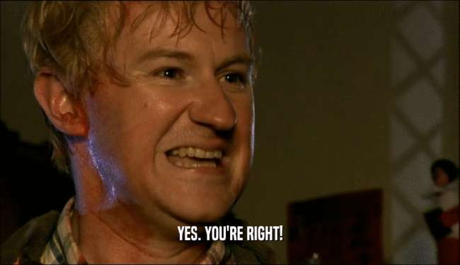 YES. YOU'RE RIGHT!  