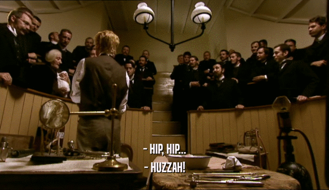 - HIP, HIP... - HUZZAH! 