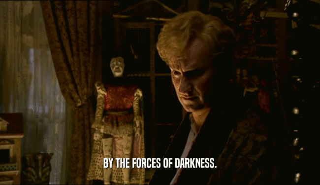 BY THE FORCES OF DARKNESS.  