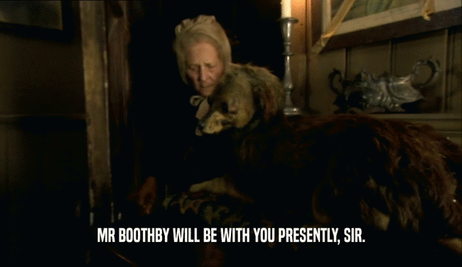MR BOOTHBY WILL BE WITH YOU PRESENTLY, SIR.  