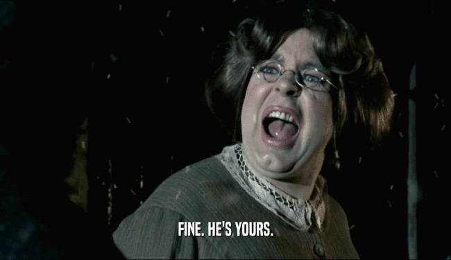 FINE. HE'S YOURS.  