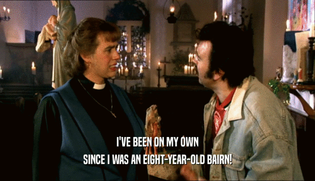 I'VE BEEN ON MY OWN SINCE I WAS AN EIGHT-YEAR-OLD BAIRN! 