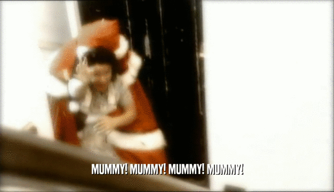 MUMMY! MUMMY! MUMMY! MUMMY!  