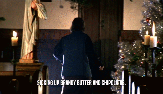 SICKING UP BRANDY BUTTER AND CHIPOLATAS.  