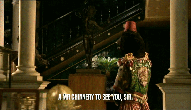 A MR CHINNERY TO SEE YOU, SIR.  