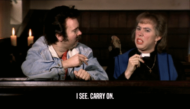 I SEE. CARRY ON.  