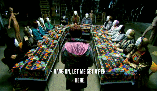 - HANG ON, LET ME GET A PEN. - HERE. 