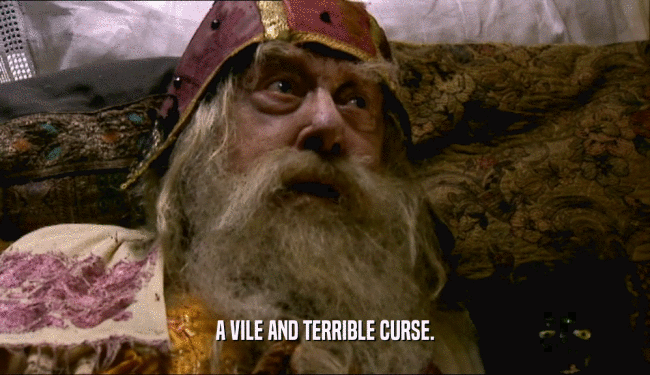 A VILE AND TERRIBLE CURSE.  