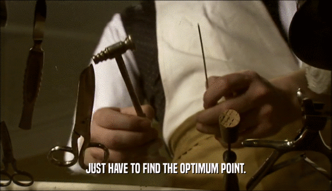 JUST HAVE TO FIND THE OPTIMUM POINT.  