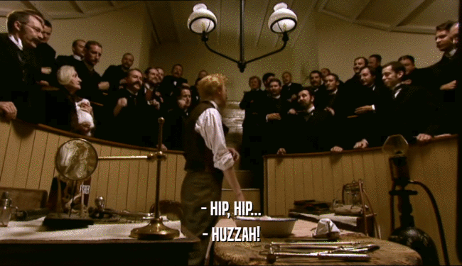 - HIP, HIP... - HUZZAH! 