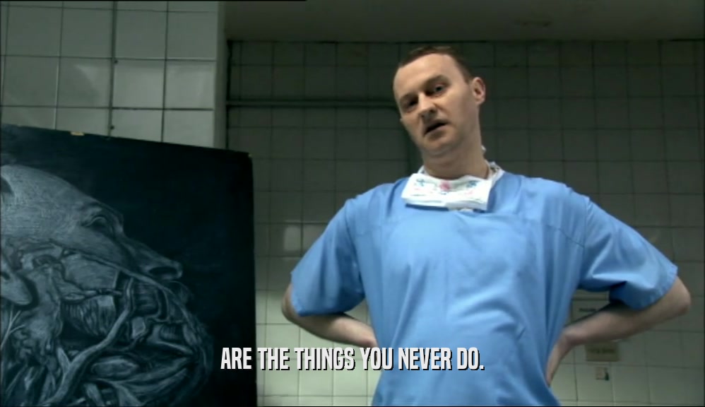 ARE THE THINGS YOU NEVER DO.  