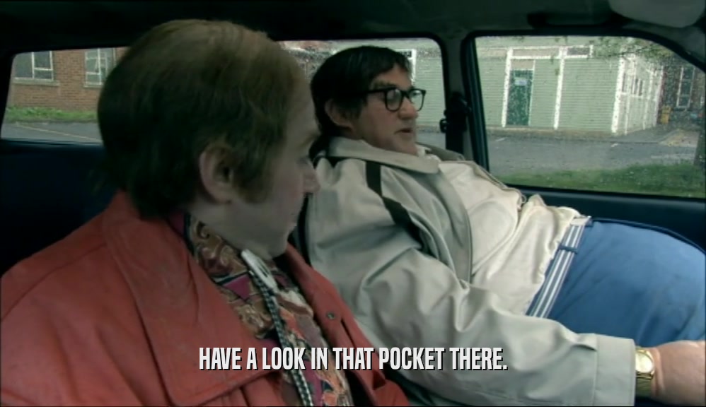 HAVE A LOOK IN THAT POCKET THERE.  
