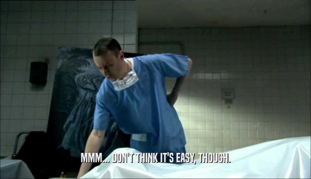 MMM... DON'T THINK IT'S EASY, THOUGH.  