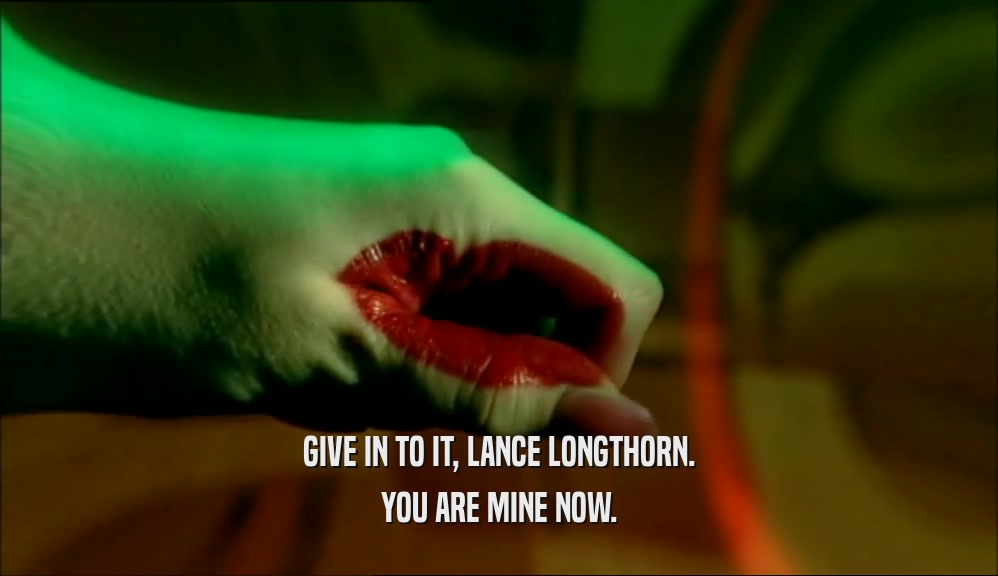 GIVE IN TO IT, LANCE LONGTHORN. YOU ARE MINE NOW. 