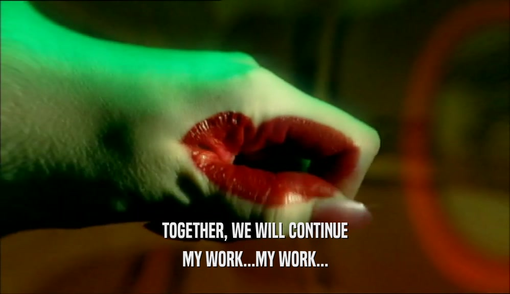 TOGETHER, WE WILL CONTINUE MY WORK...MY WORK... 