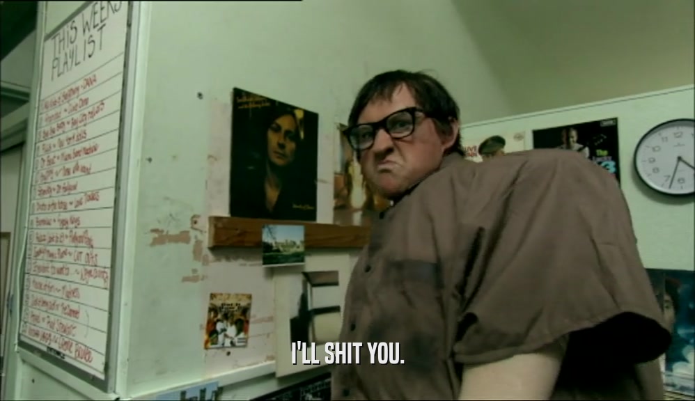 I'LL SHIT YOU.  