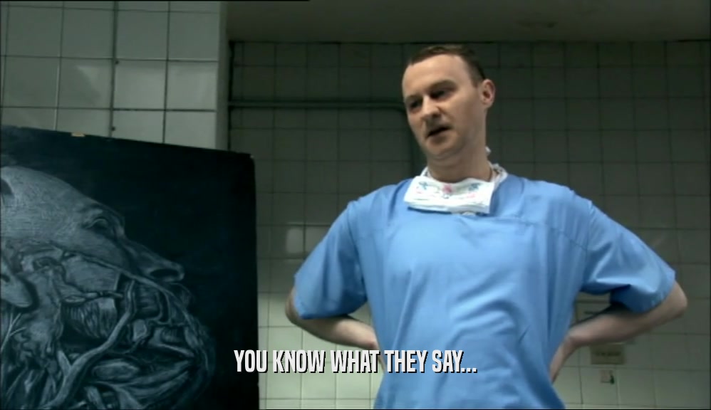 YOU KNOW WHAT THEY SAY...  