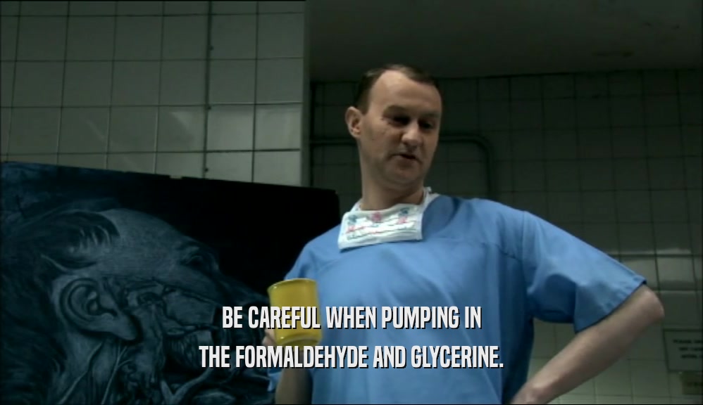 BE CAREFUL WHEN PUMPING IN THE FORMALDEHYDE AND GLYCERINE. 