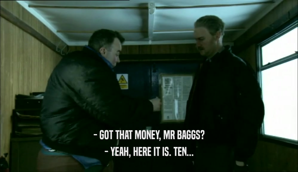 - GOT THAT MONEY, MR BAGGS? - YEAH, HERE IT IS. TEN... 