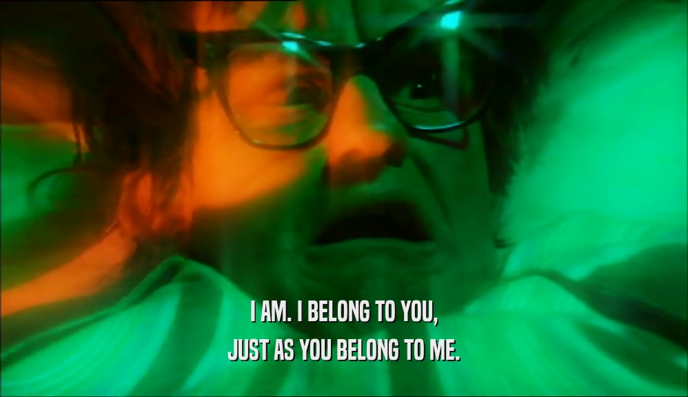I AM. I BELONG TO YOU, JUST AS YOU BELONG TO ME. 