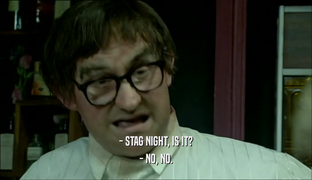 - STAG NIGHT, IS IT? - NO, NO. 