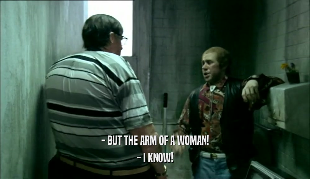 - BUT THE ARM OF A WOMAN! - I KNOW! 