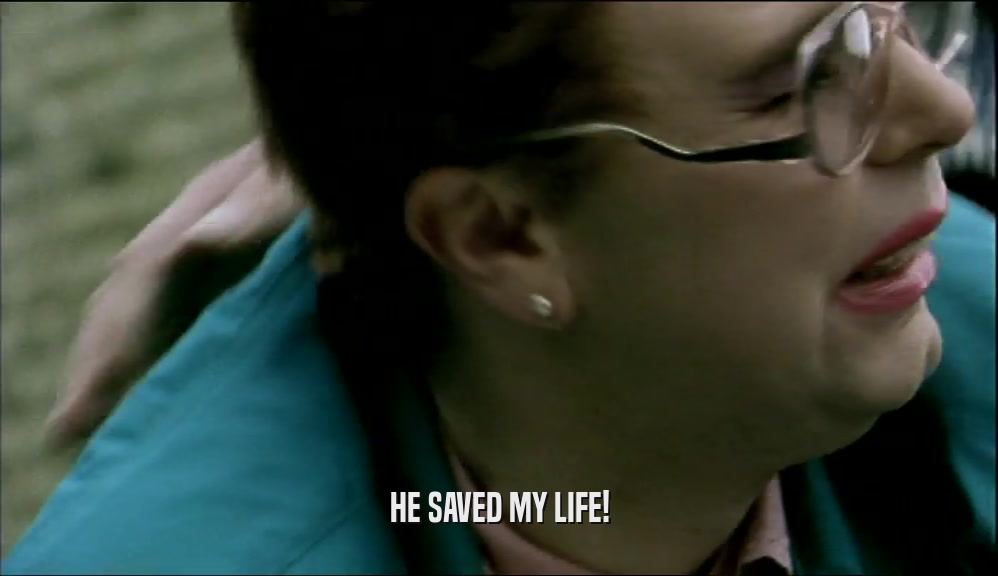 HE SAVED MY LIFE!  