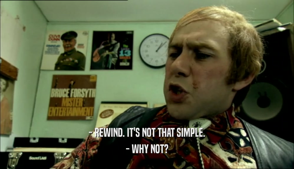 - REWIND. IT'S NOT THAT SIMPLE. - WHY NOT? 