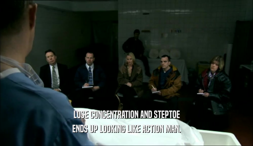 LOSE CONCENTRATION AND STEPTOE ENDS UP LOOKING LIKE ACTION MAN. 