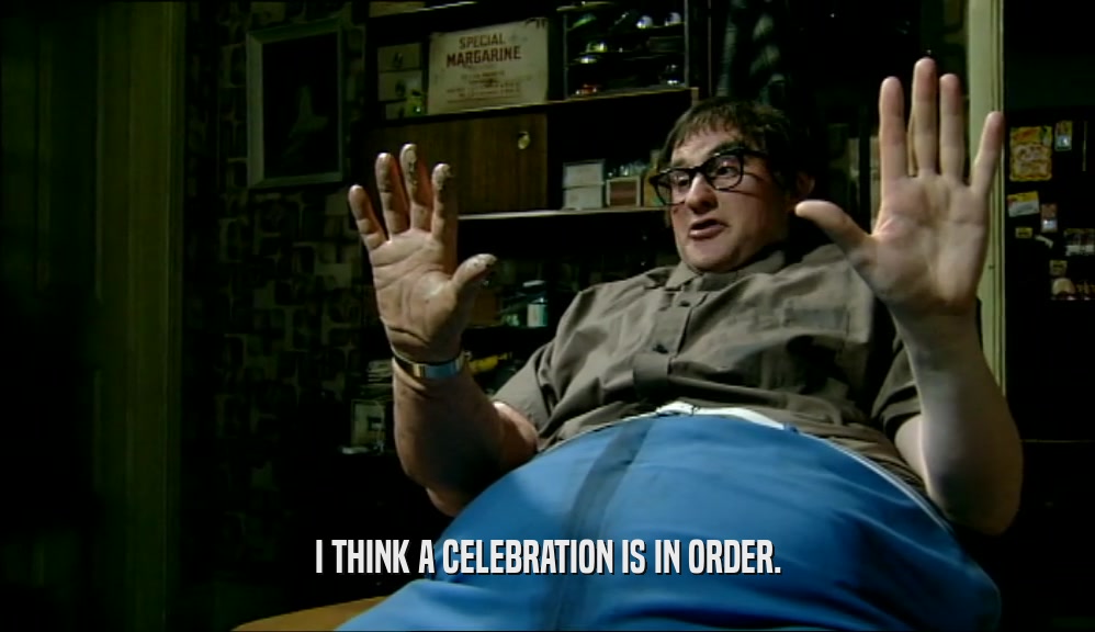 I THINK A CELEBRATION IS IN ORDER.  