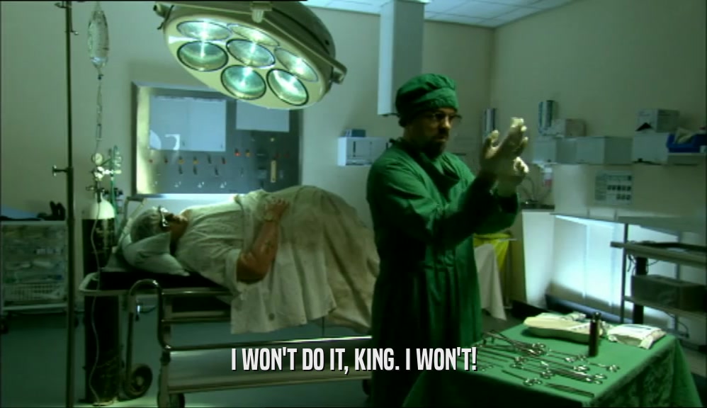 I WON'T DO IT, KING. I WON'T!  