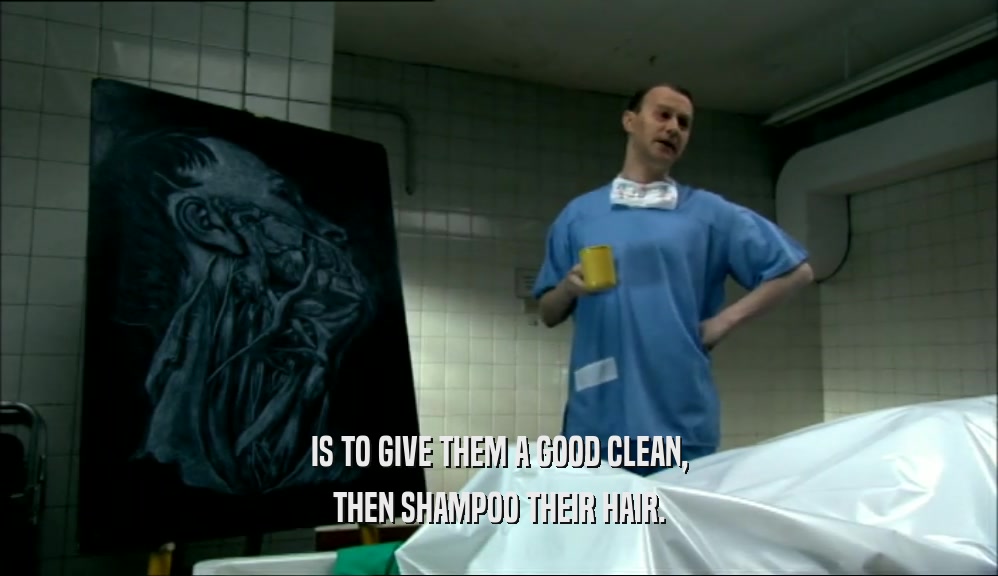 IS TO GIVE THEM A GOOD CLEAN, THEN SHAMPOO THEIR HAIR. 