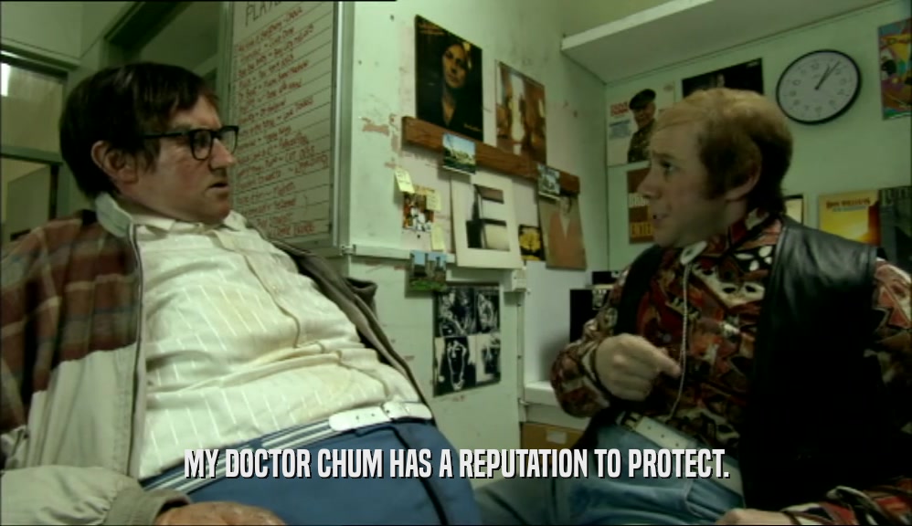 MY DOCTOR CHUM HAS A REPUTATION TO PROTECT.  