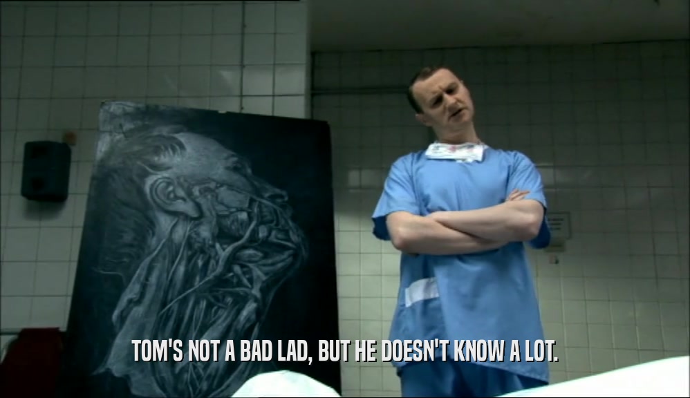 TOM'S NOT A BAD LAD, BUT HE DOESN'T KNOW A LOT.  